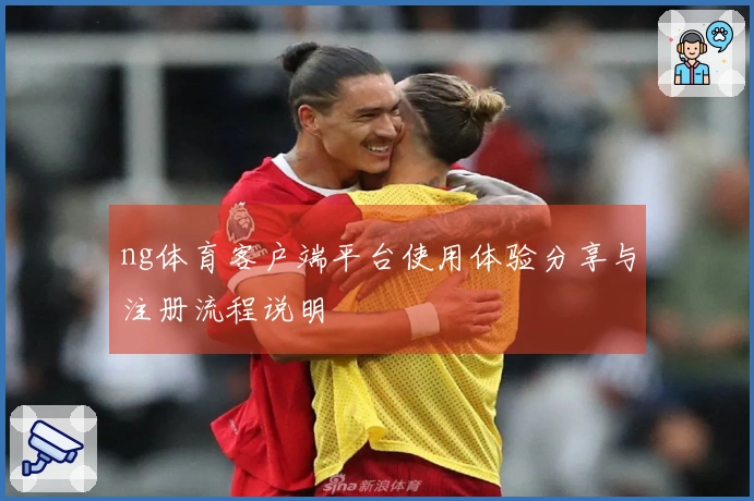 ng体育客户端平台使用体验分享与注册流程说明